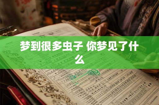 梦到很多虫子 你梦见了什么