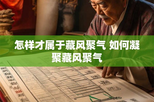 怎样才属于藏风聚气 如何凝聚藏风聚气