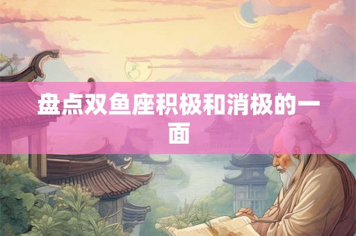 盘点双鱼座积极和消极的一面 盘点双鱼座积极和消极的一面