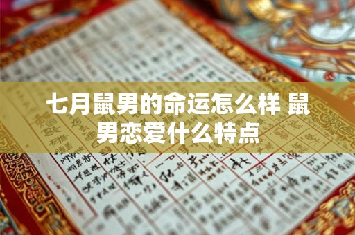 七月鼠男的命运怎么样 鼠男恋爱什么特点