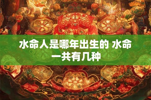 水命人是哪年出生的 水命一共有几种