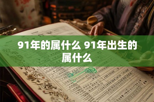 91年的属什么 91年出生的属什么