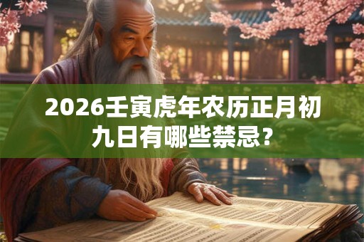 2026壬寅虎年农历正月初九日有哪些禁忌？