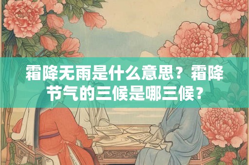 霜降无雨是什么意思？霜降节气的三候是哪三候？