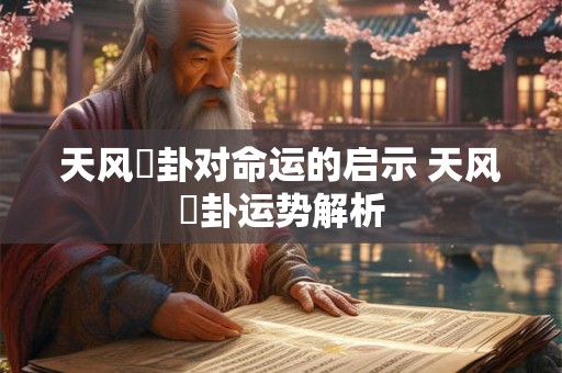 天风姤卦对命运的启示 天风姤卦运势解析