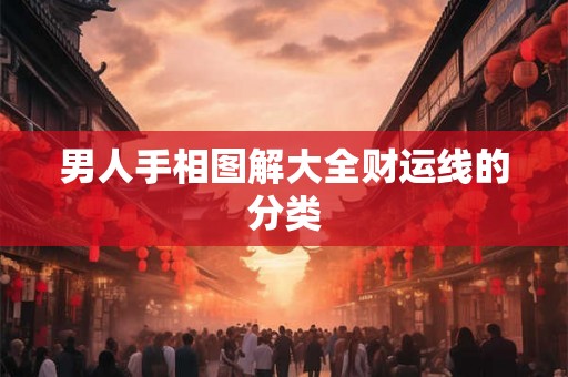 男人手相图解大全财运线的分类 男人手相图解大全财运线的分类
