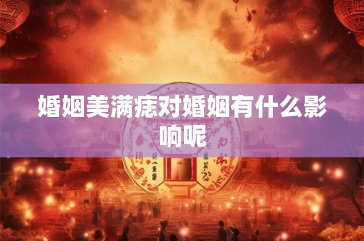 婚姻美满痣对婚姻有什么影响呢