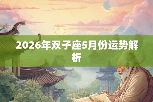 2026年双子座5月份运势解析