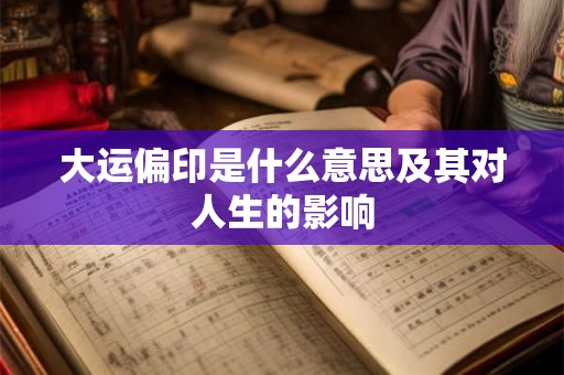 大运偏印是什么意思及其对人生的影响