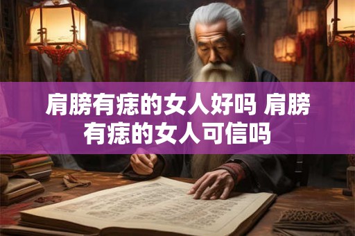 肩膀有痣的女人好吗 肩膀有痣的女人可信吗