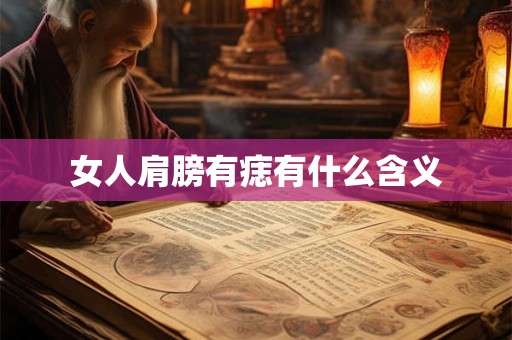 女人肩膀有痣有什么含义 女人肩膀有痣有什么含义