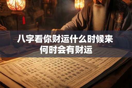 八字看你财运什么时候来 何时会有财运 八字看你财运什么时候来 何时会有财运