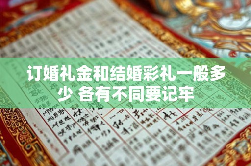 订婚礼金和结婚彩礼一般多少 各有不同要记牢