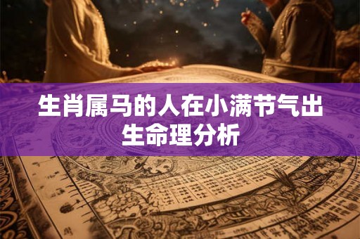 生肖属马的人在小满节气出生命理分析