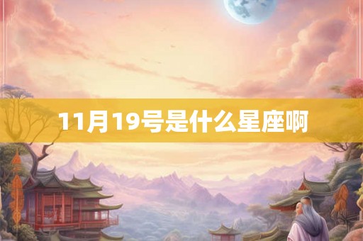 11月19号是什么星座啊 11月19号是什么星座啊