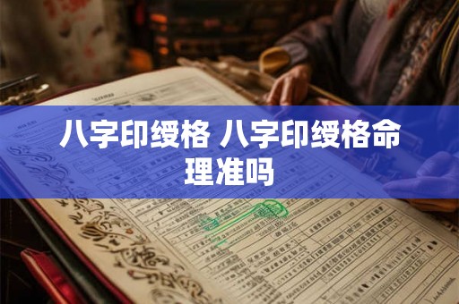 八字印绶格 八字印绶格命理准吗