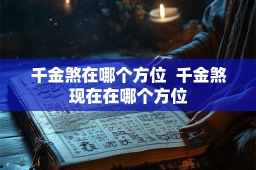 千金煞在哪个方位  千金煞现在在哪个方位