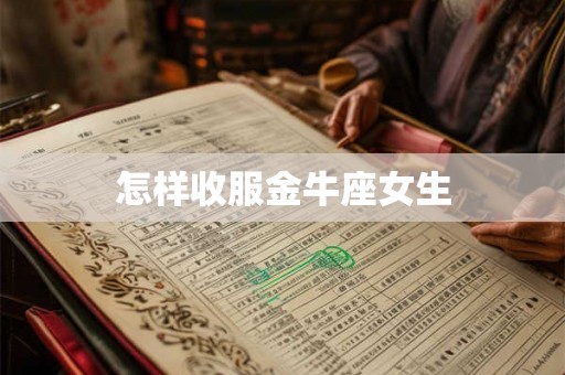 怎样收服金牛座女生