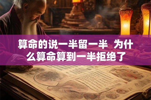算命的说一半留一半 为什么算命算到一半拒绝了 算命的说一半留一半 为什么算命算到一半拒绝了