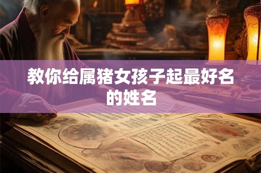教你给属猪女孩子起最好名的姓名