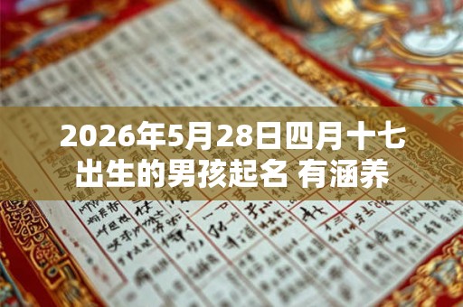 2026年5月28日四月十七出生的男孩起名 有涵养