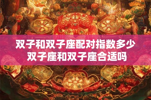 双子和双子座配对指数多少 双子座和双子座合适吗