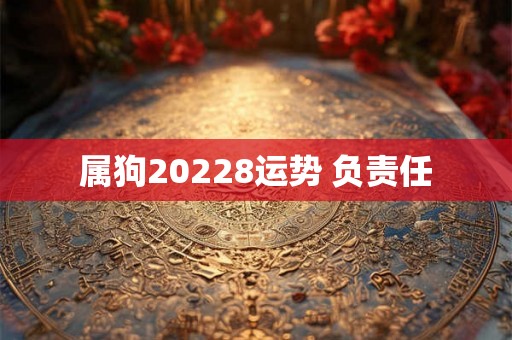 属狗20228运势 负责任