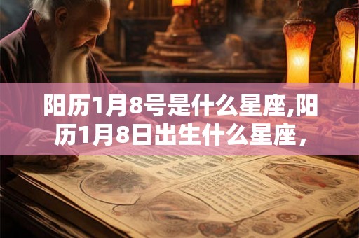 阳历1月8号是什么星座,阳历1月8日出生什么星座，