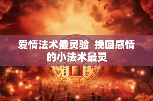 爱情法术最灵验  挽回感情的小法术最灵
