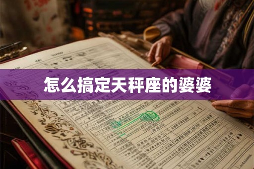 怎么搞定天秤座的婆婆