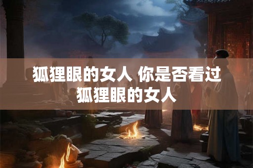 狐狸眼的女人 你是否看过狐狸眼的女人
