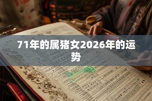 71年的属猪女2026年的运势 71年的属猪女2026年的运势