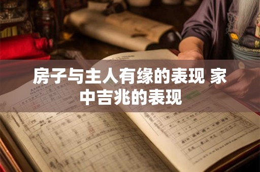 房子与主人有缘的表现 家中吉兆的表现