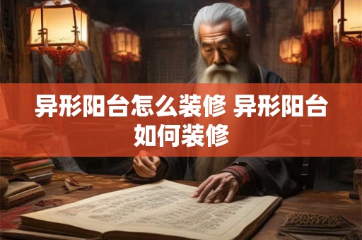 异形阳台怎么装修 异形阳台如何装修