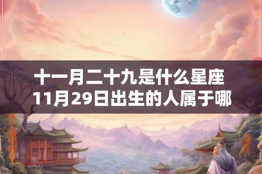 十一月二十九是什么星座 11月29日出生的人属于哪个星座