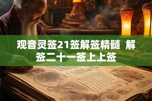 观音灵签21签解签精髓  解签二十一签上上签