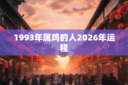 1993年属鸡的人2026年运程