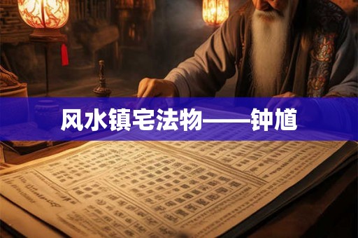 风水镇宅法物——钟馗 风水镇宅法物——钟馗