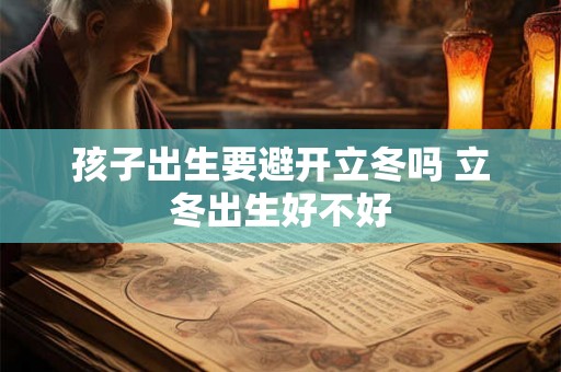 孩子出生要避开立冬吗 立冬出生好不好