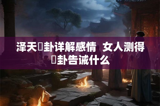 泽天夬卦详解感情  女人测得夬卦告诫什么