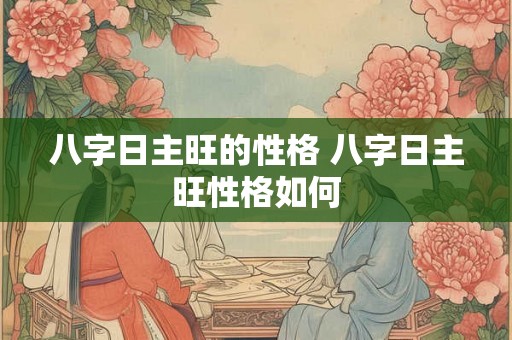 八字日主旺的性格 八字日主旺性格如何