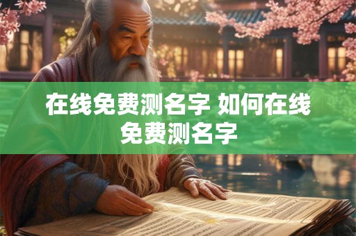 在线免费测名字 如何在线免费测名字