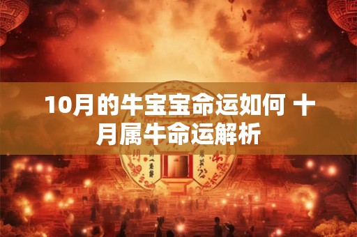10月的牛宝宝命运如何 十月属牛命运解析 10月的牛宝宝命运如何 十月属牛命运解析