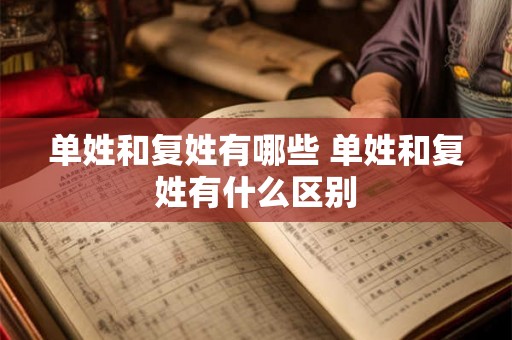 单姓和复姓有哪些 单姓和复姓有什么区别