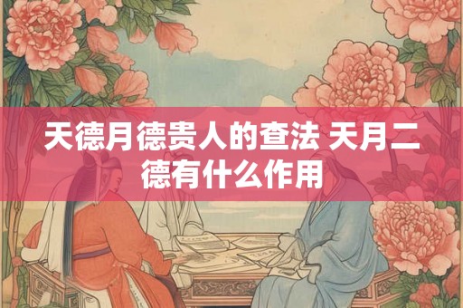 天德月德贵人的查法 天月二德有什么作用