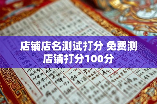 店铺店名测试打分 免费测店铺打分100分