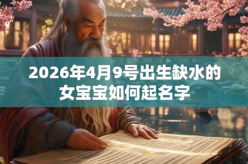 2026年4月9号出生缺水的女宝宝如何起名字