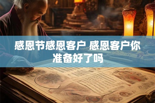感恩节感恩客户 感恩客户你准备好了吗
