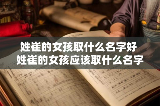 姓崔的女孩取什么名字好 姓崔的女孩应该取什么名字