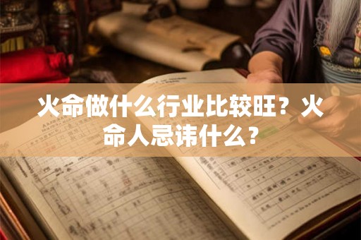 火命做什么行业比较旺？火命人忌讳什么？